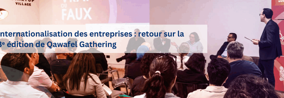 Internationalisation des entreprises : retour sur la 3ᵉ édition de Qawafel Gathering