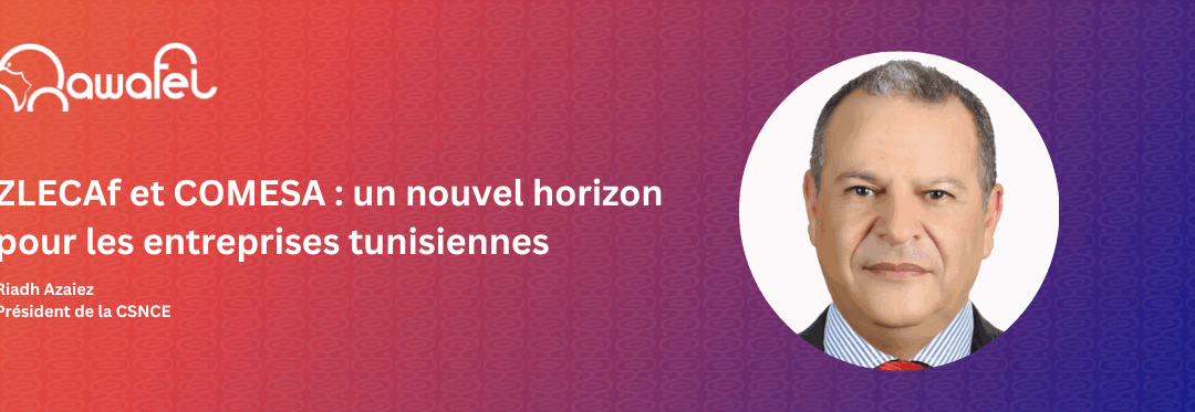 ZLECAf et COMESA : un nouvel horizon pour les entreprises tunisiennes