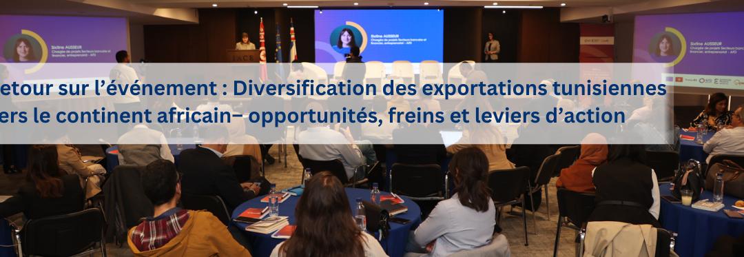 Retour sur l’événement : Diversification des exportations tunisiennes vers le continent africain – opportunités, freins et leviers d’action